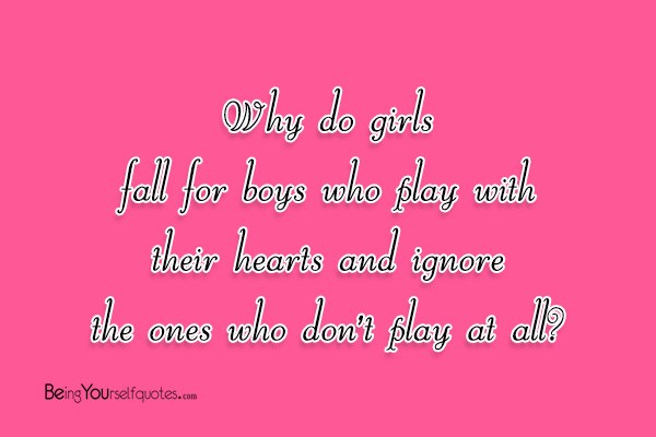 Why do girls fall for boys who play with their hearts