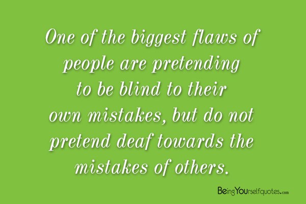 One of the biggest flaws of people are pretending to