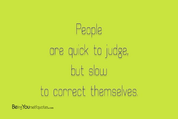 People are quick to judge, but slow to correct themselves