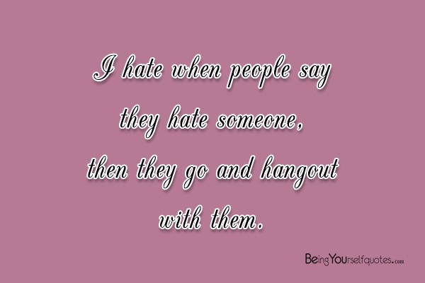 I hate when people say they hate someone