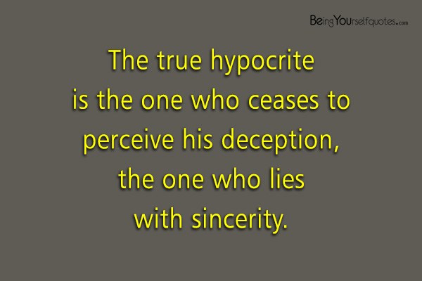 The true hypocrite is the one who ceases to perceive his deception