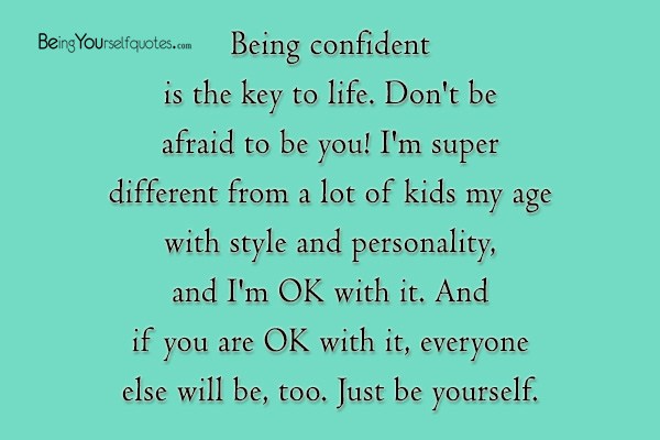 Being confident is the key to life Don’t be afraid to be