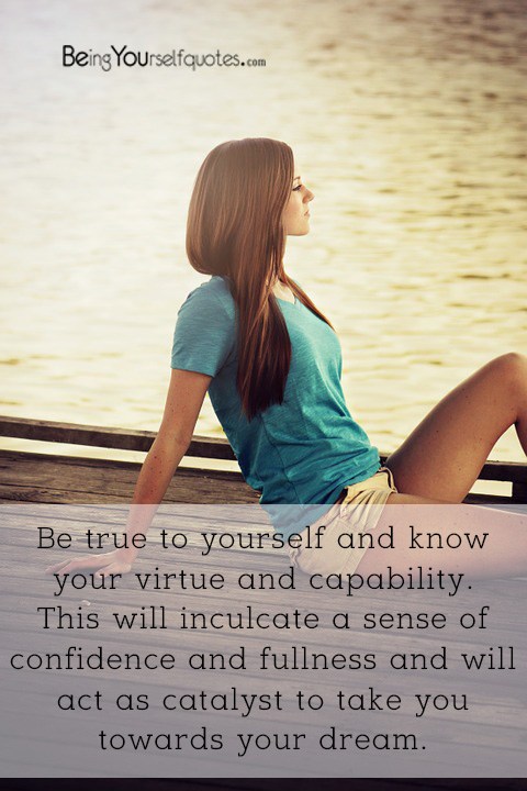 Be true to yourself and know your virtue and capability