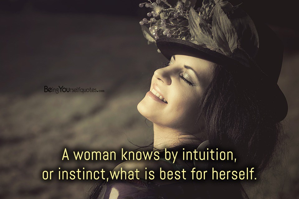 A woman knows by intuition or instinct what is best for herself