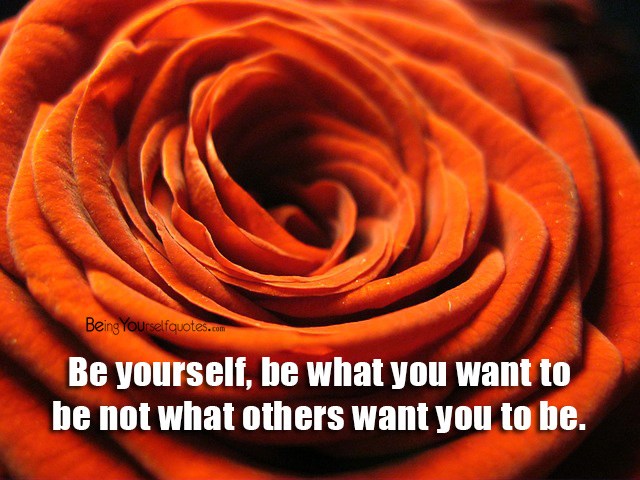 Be yourself be what you want to be not what others want you to be