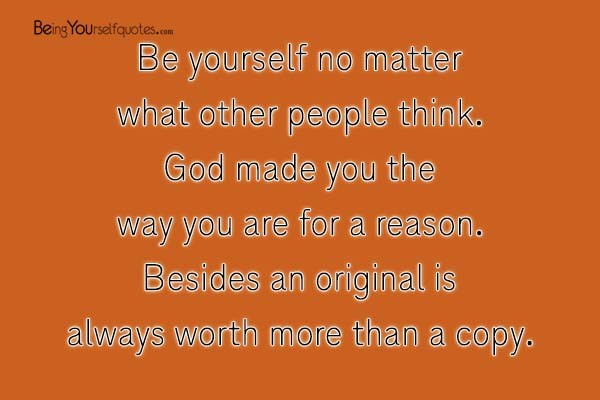 Be yourself no matter what other people think